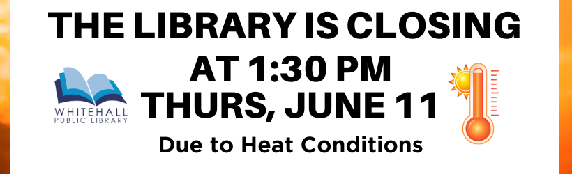 Whitehall library is closing at 1:30 pm june 11 due to heat